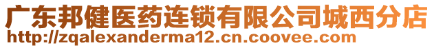 廣東邦健醫(yī)藥連鎖有限公司城西分店