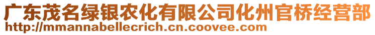 廣東茂名綠銀農(nóng)化有限公司化州官橋經(jīng)營(yíng)部