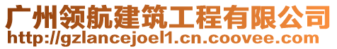 廣州領(lǐng)航建筑工程有限公司