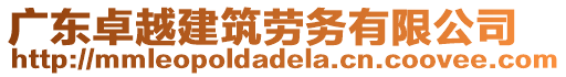 廣東卓越建筑勞務有限公司