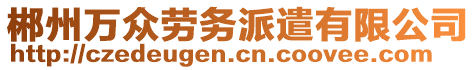 郴州萬眾勞務派遣有限公司