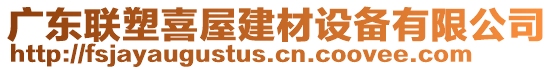 廣東聯(lián)塑喜屋建材設(shè)備有限公司