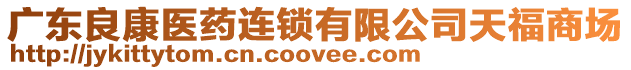 廣東良康醫(yī)藥連鎖有限公司天福商場(chǎng)