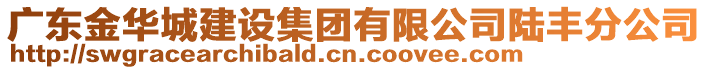 廣東金華城建設(shè)集團(tuán)有限公司陸豐分公司