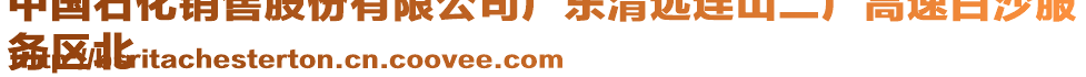 中國石化銷售股份有限公司廣東清遠(yuǎn)連山二廣高速白沙服
務(wù)區(qū)北