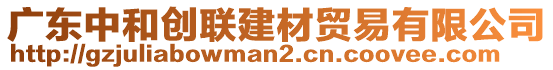 广东中和创联建材贸易有限公司