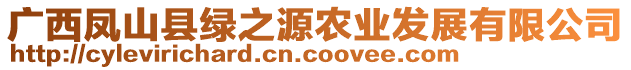 廣西鳳山縣綠之源農(nóng)業(yè)發(fā)展有限公司