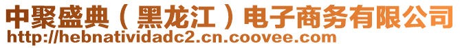 中聚盛典（黑龍江）電子商務(wù)有限公司