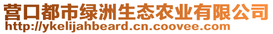 營(yíng)口都市綠洲生態(tài)農(nóng)業(yè)有限公司