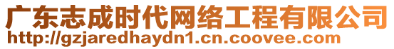 廣東志成時代網(wǎng)絡(luò)工程有限公司