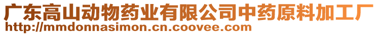 廣東高山動物藥業(yè)有限公司中藥原料加工廠