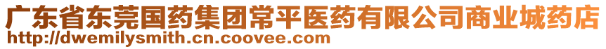 廣東省東莞國藥集團常平醫(yī)藥有限公司商業(yè)城藥店