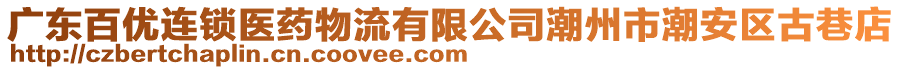 廣東百優(yōu)連鎖醫(yī)藥物流有限公司潮州市潮安區(qū)古巷店