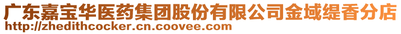 廣東嘉寶華醫(yī)藥集團股份有限公司金域緹香分店