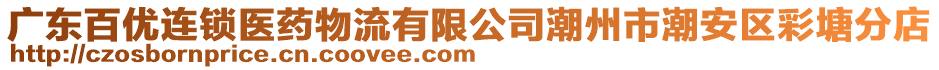 廣東百優(yōu)連鎖醫(yī)藥物流有限公司潮州市潮安區(qū)彩塘分店