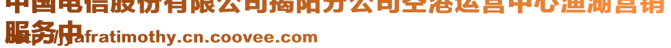 中國電信股份有限公司揭陽分公司空港運營中心漁湖營銷
服務中