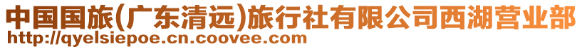 中國國旅(廣東清遠)旅行社有限公司西湖營業(yè)部