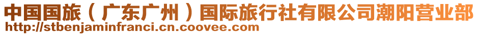 中國(guó)國(guó)旅（廣東廣州）國(guó)際旅行社有限公司潮陽(yáng)營(yíng)業(yè)部