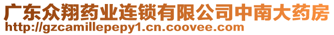 廣東眾翔藥業(yè)連鎖有限公司中南大藥房