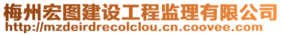 梅州宏圖建設工程監(jiān)理有限公司