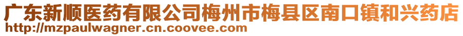 廣東新順醫(yī)藥有限公司梅州市梅縣區(qū)南口鎮(zhèn)和興藥店