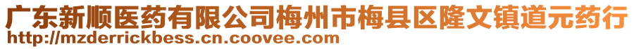 廣東新順醫(yī)藥有限公司梅州市梅縣區(qū)隆文鎮(zhèn)道元藥行