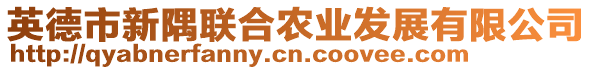 英德市新隅聯(lián)合農(nóng)業(yè)發(fā)展有限公司