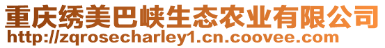 重慶繡美巴峽生態(tài)農(nóng)業(yè)有限公司