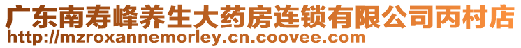 廣東南壽峰養(yǎng)生大藥房連鎖有限公司丙村店