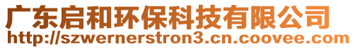 廣東啟和環(huán)保科技有限公司