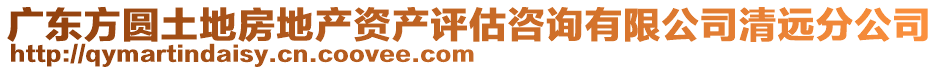 廣東方圓土地房地產(chǎn)資產(chǎn)評(píng)估咨詢有限公司清遠(yuǎn)分公司