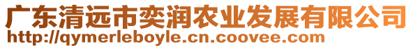 廣東清遠市奕潤農業(yè)發(fā)展有限公司