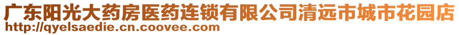 廣東陽光大藥房醫(yī)藥連鎖有限公司清遠市城市花園店