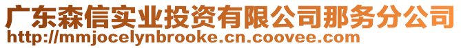 廣東森信實(shí)業(yè)投資有限公司那務(wù)分公司