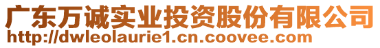 廣東萬誠(chéng)實(shí)業(yè)投資股份有限公司