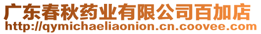 廣東春秋藥業(yè)有限公司百加店