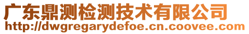 廣東鼎測(cè)檢測(cè)技術(shù)有限公司