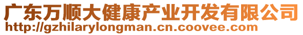 廣東萬順大健康產業(yè)開發(fā)有限公司