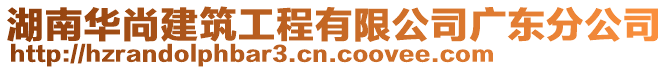 湖南華尚建筑工程有限公司廣東分公司