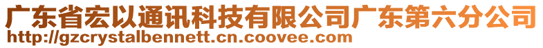 廣東省宏以通訊科技有限公司廣東第六分公司