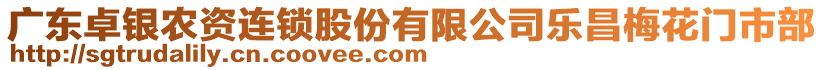 廣東卓銀農(nóng)資連鎖股份有限公司樂昌梅花門市部