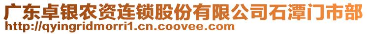 廣東卓銀農(nóng)資連鎖股份有限公司石潭門市部