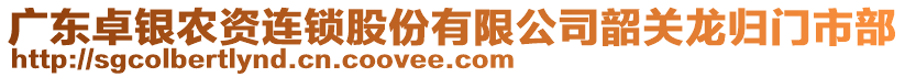 廣東卓銀農資連鎖股份有限公司韶關龍歸門市部