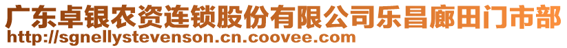 廣東卓銀農(nóng)資連鎖股份有限公司樂(lè)昌廊田門(mén)市部