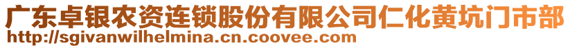 廣東卓銀農(nóng)資連鎖股份有限公司仁化黃坑門市部