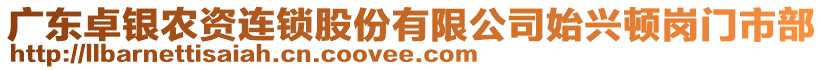 廣東卓銀農(nóng)資連鎖股份有限公司始興頓崗門(mén)市部