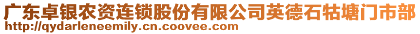 廣東卓銀農(nóng)資連鎖股份有限公司英德石牯塘門市部