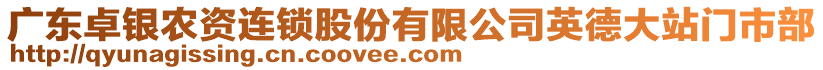 廣東卓銀農資連鎖股份有限公司英德大站門市部