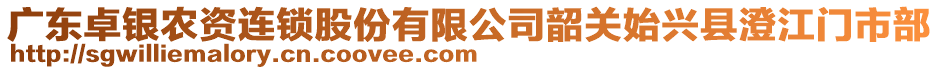 广东卓银农资连锁股份有限公司韶关始兴县澄江门市部