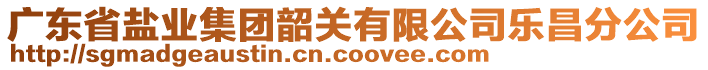 廣東省鹽業(yè)集團(tuán)韶關(guān)有限公司樂昌分公司